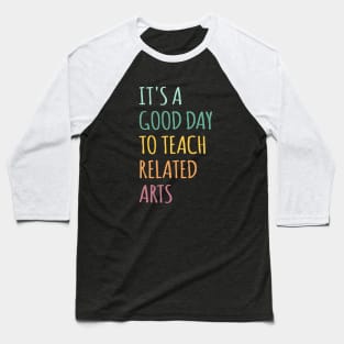 It's A Good Day To Teach Related Arts Baseball T-Shirt